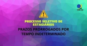 Processo Seletivo de Estagiários para o TRE-CE tem prazos prorrogados