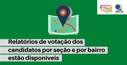 O Tribunal Regional Eleitoral do Ceará informa que os relatórios “Votação dos Candidatos por Seç...