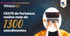 CEATE de Fortaleza já realizou mais de 1300 atendimentos pelo Título Net