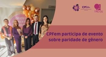 CPFem participa de evento sobre paridade de gênero Foram debatidos assuntos relativos à participação da mulher na política, desde a busca de inform...