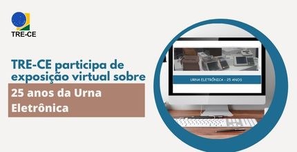 exposição virtual sobre 25 anos da Urna Eletrônica Imagem TRE-CE participa de exposição virtual sobre 25 anos da Urna Eletrônica. Descrição ao fina...