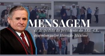 Mensagem de despedida do presidente do TRE-CE, desembargador Haroldo Correia de Oliveira Máximo Banner Ascom/ TRE-CE. Descrição do banner no texto.