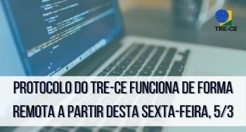 Protocolo do TRE-CE funciona de forma remota a partir desta sexta-feira, 5/3 Protocolo do TRE-CE funciona de forma remota a partir desta sexta-feira, 5/3