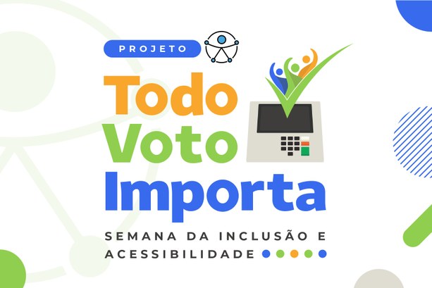 Todo Voto Importa: TRE-CE promove atendimento voltado a pessoas com deficiência em Fortaleza A tem fundo branco. No centro, está escrito: "Todo Voto Importa". Acima, há a palavra "Projeto" ...