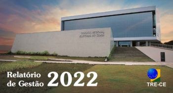 TRE-CE apresenta o Relatório de Gestão 2022 O documento consiste na prestação de contas anual enviada ao Tribunal de Contas da União (TCU)