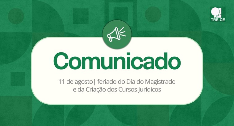 TRE-CE informa que não terá expediente no dia 11 de agosto, feriado específico do Judiciário Federal A imagem tem fundo verde com formas geométricas em tons diferentes da mesma cor. No canto superi...