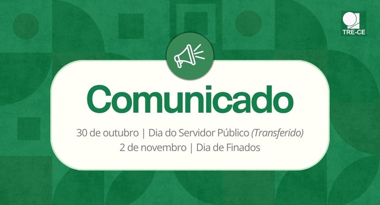 TRE-CE informa que não terá expediente nos dias 30 de outubro e 2 de novembro A imagem tem fundo verde com formas geométricas em tons diferentes da mesma cor. No canto superi...