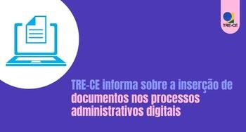 TRE-CE informa sobre a inserção de documentos nos processos administrativos digitais A Portaria foi publicada na edição do Diário da Justiça Eletrônico da última quinta-feira, 11/11