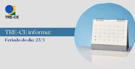 TRE-CE informa sobre feriado do dia 25/3 TRE-CE informa sobre feriado do dia 25/3
