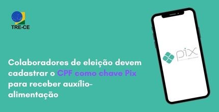 TRE-CE orienta colaboradores de eleição a cadastrarem o CPF como chave Pix Banner horizontal de fundo verde. Do lado esquerdo, o título: Colaboradores de eleição devem cad...
