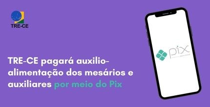 TRE-CE pagará auxilio-alimentação dos mesários e auxiliares por meio do PIX Banner do fundo roxo. No lado esquerdo, TRE-CE pagará auxilio-alimentação dos mesários e auxilia...