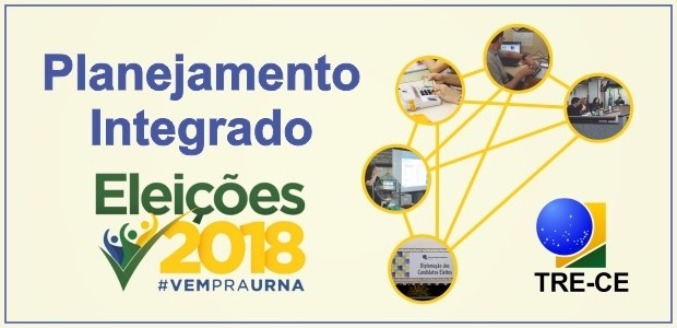 TRE-CE Planejamento Integrado das Eleições 2018 TRE-CE Planejamento Integrado das Eleições 2018
