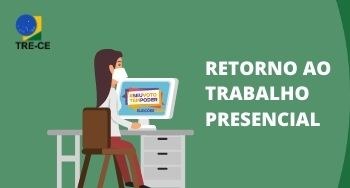 TRE-CE retorno ao presencial arte sobre retorno do trabalho presencial