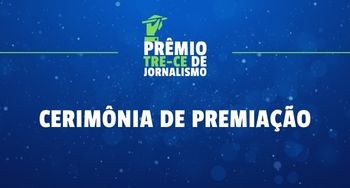 TRE realizará cerimônia do Prêmio TRE-CE de Jornalismo Serão premiados(as) três finalistas de cada uma das quatro categorias do concurso